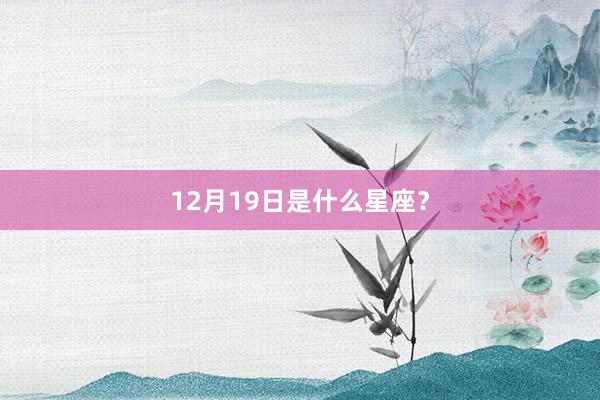 12月19日是什么星座?