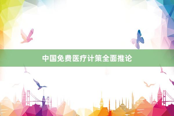 中国免费医疗计策全面推论