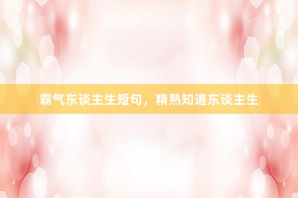 霸气东谈主生短句，精熟知道东谈主生